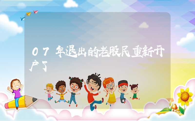 07年退出的老股民重新开户了