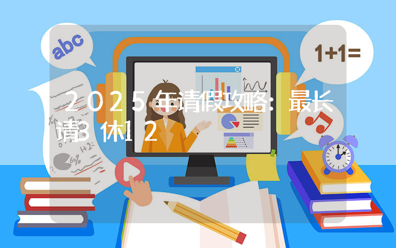 2025年请假攻略：最长请3休12