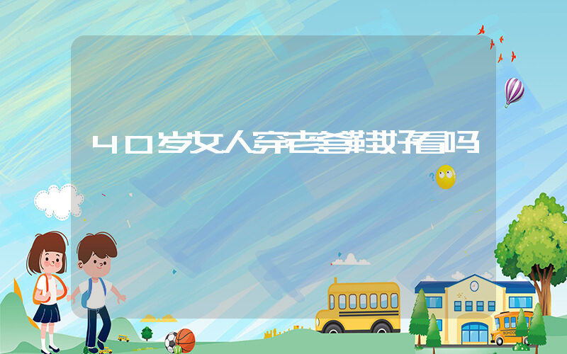 40岁女人穿老爹鞋好看吗