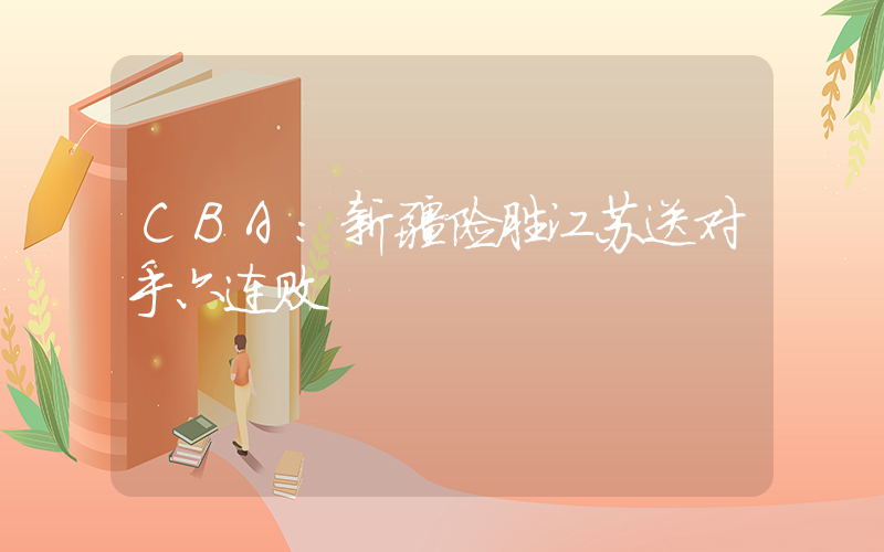 CBA:新疆险胜江苏送对手六连败