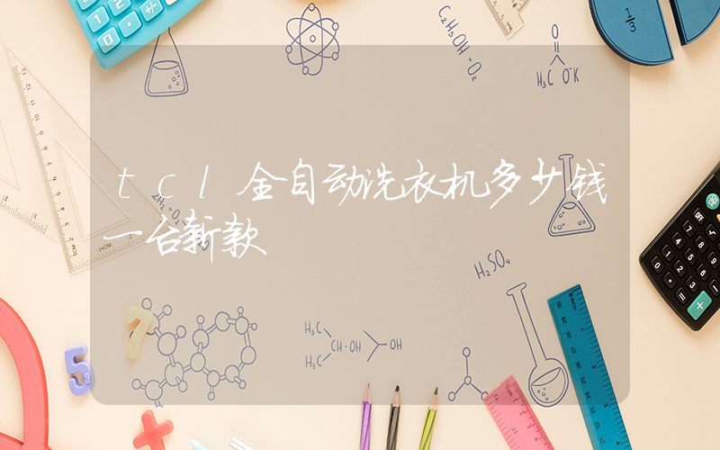 tcl全自动洗衣机多少钱一台新款