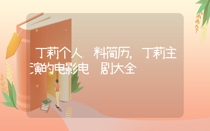 丁莉个人资料简历，丁莉主演的电影电视剧大全