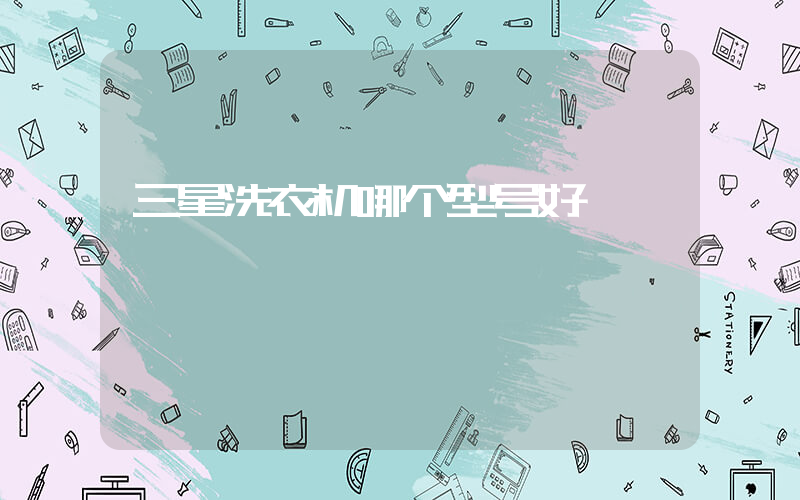 三星洗衣机哪个型号好