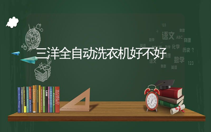 三洋全自动洗衣机好不好