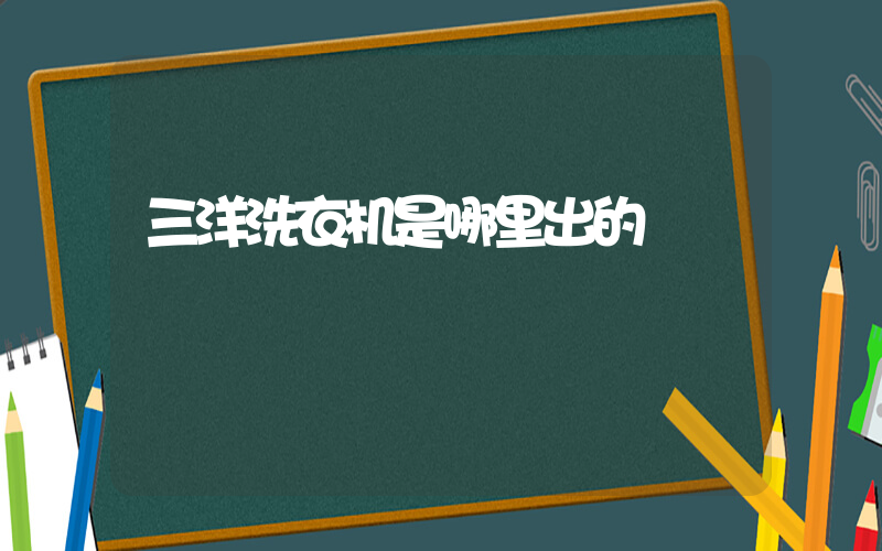 三洋洗衣机是哪里出的