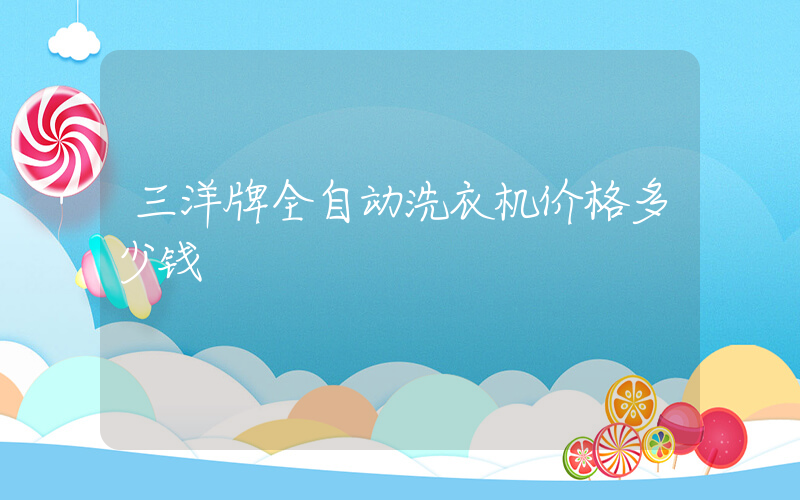 三洋牌全自动洗衣机价格多少钱