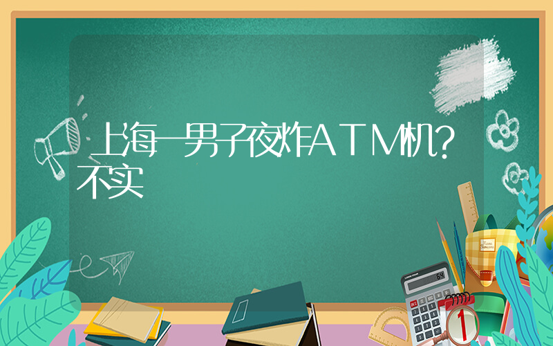 上海一男子夜炸ATM机？不实
