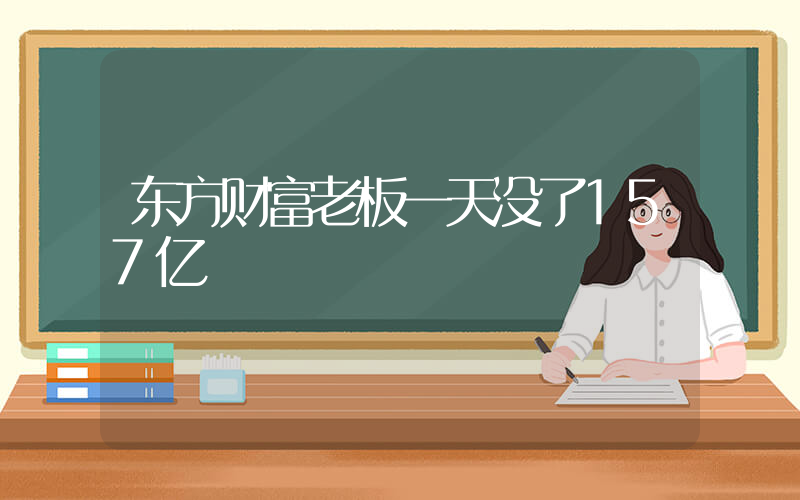 东方财富老板一天没了157亿