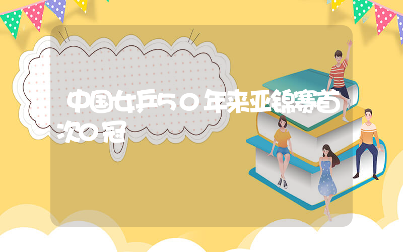中国女乒50年来亚锦赛首次0冠
