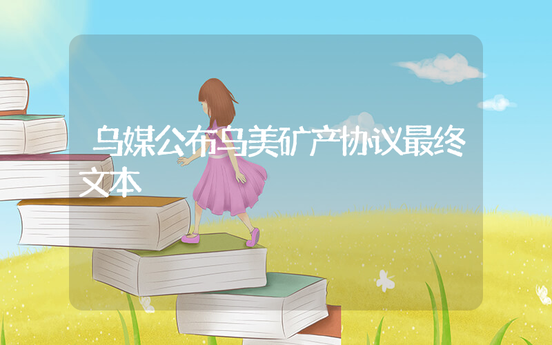 乌媒公布乌美矿产协议最终文本