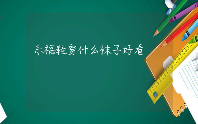 乐福鞋穿什么袜子好看