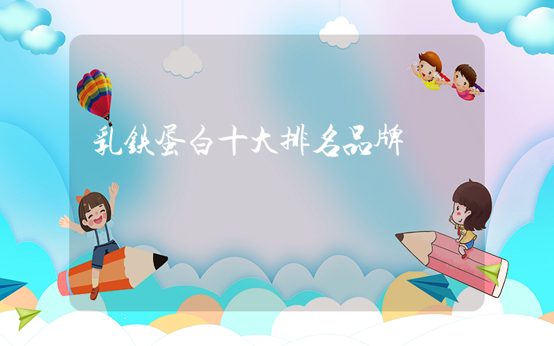 乳铁蛋白十大排名品牌