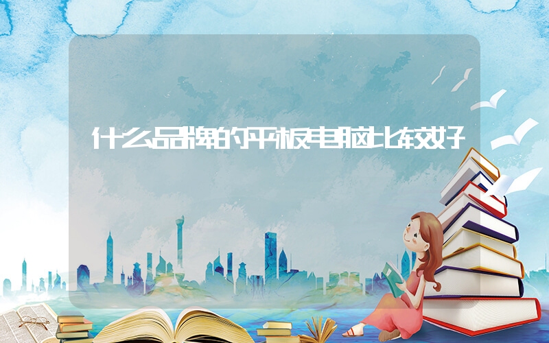 什么品牌的平板电脑比较好