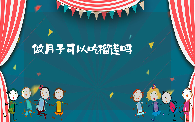 做月子可以吃榴莲吗