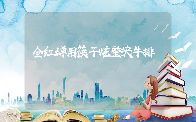 全红婵用筷子炫整块牛排