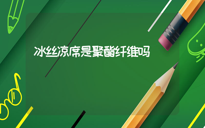 冰丝凉席是聚酯纤维吗