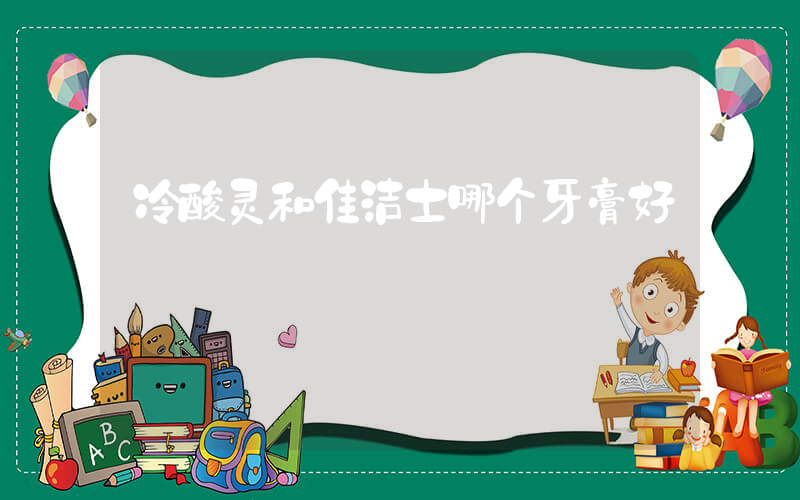 冷酸灵和佳洁士哪个牙膏好