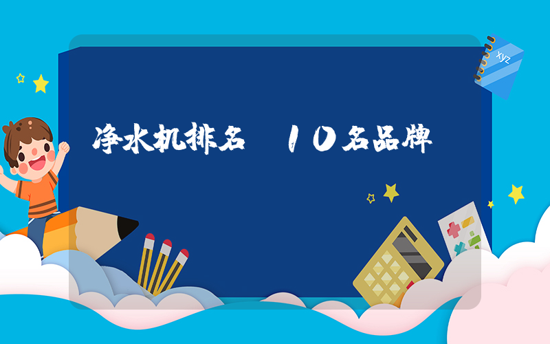 净水机排名前10名品牌