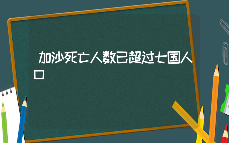 加沙死亡人数已超过七国人口