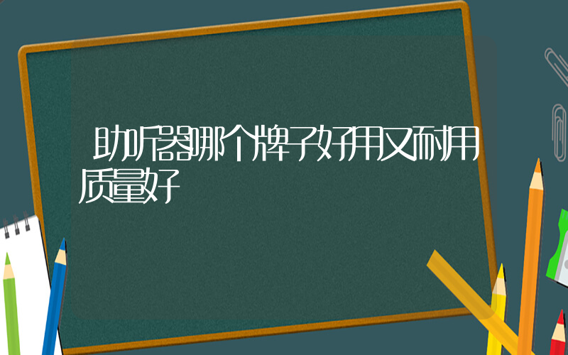 助听器哪个牌子好用又耐用质量好