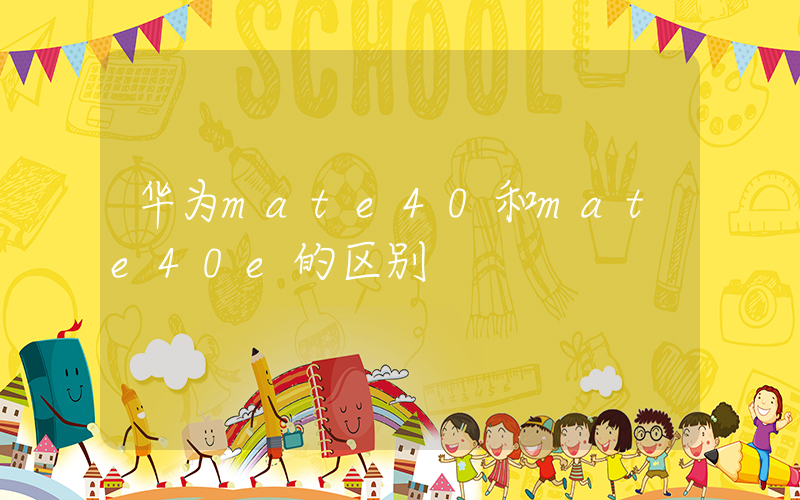 华为mate40和mate40e的区别