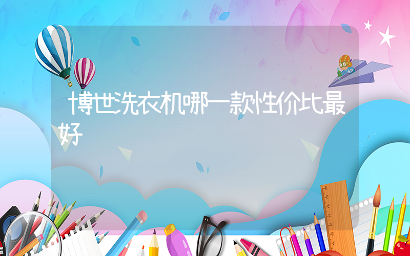 博世洗衣机哪一款性价比最好
