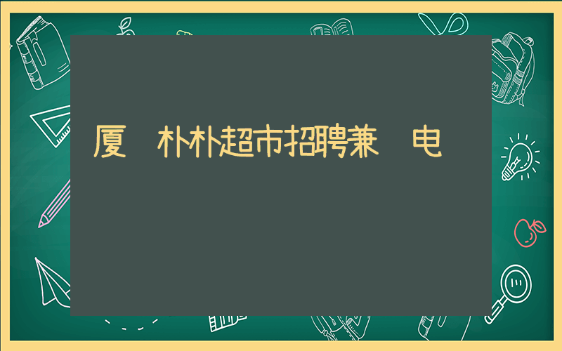 厦门朴朴超市招聘兼职电话