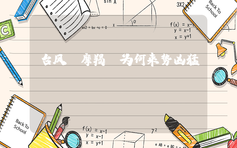 台风“摩羯”为何来势凶猛？