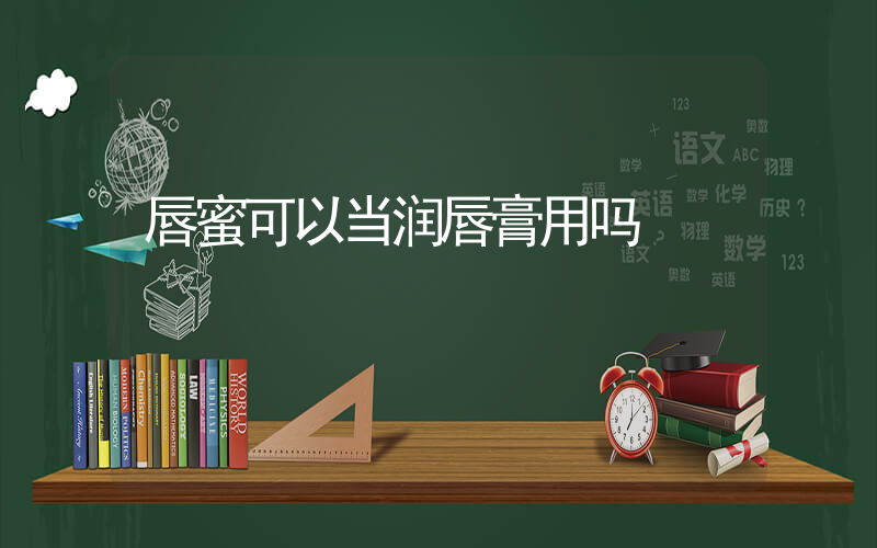 唇蜜可以当润唇膏用吗