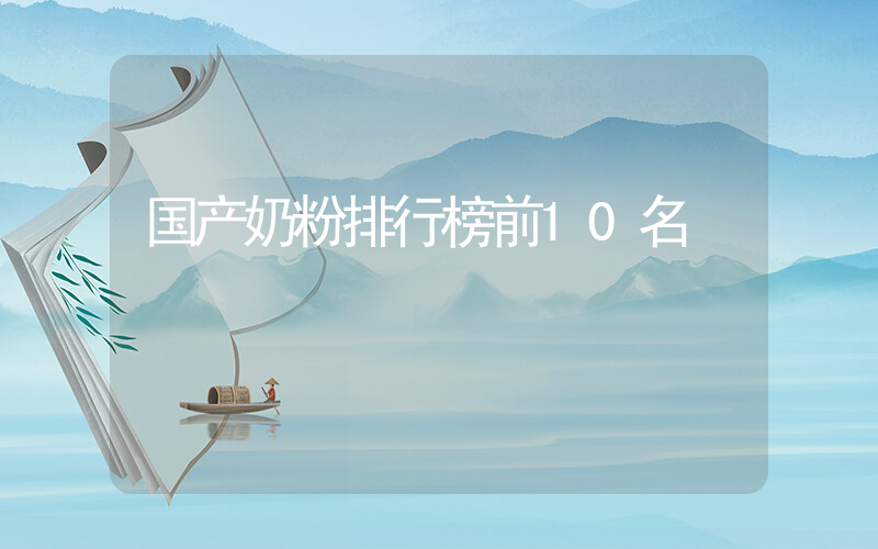 国产奶粉排行榜前10名