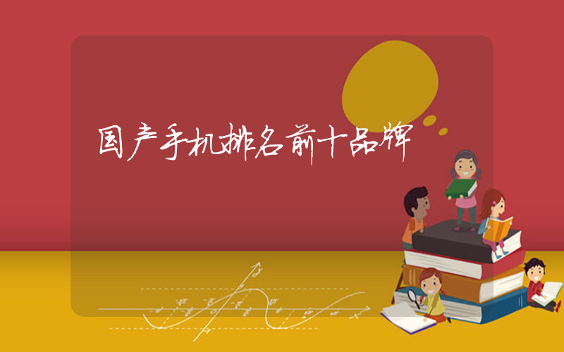 国产手机排名前十品牌