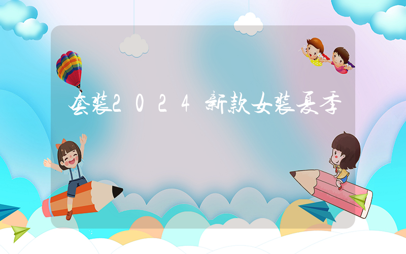 套装2024新款女装夏季