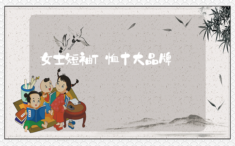 女士短袖T恤十大品牌