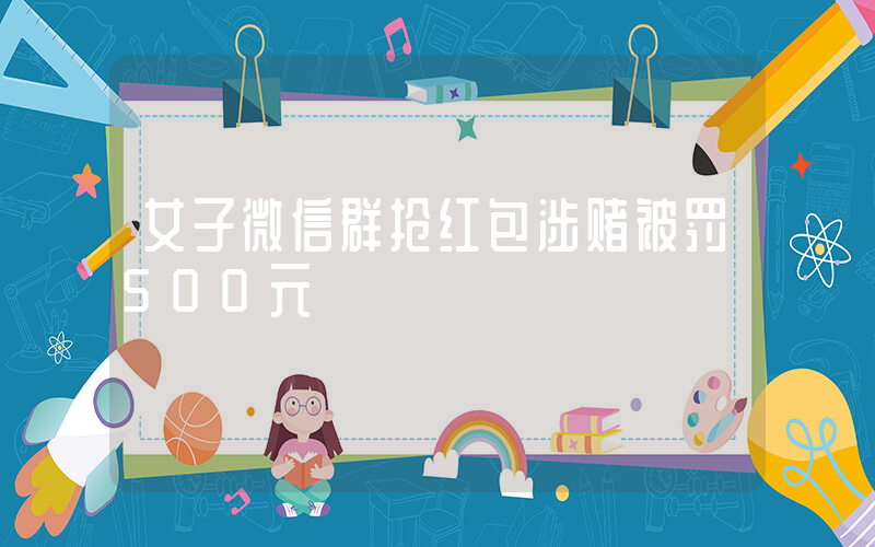 女子微信群抢红包涉赌被罚500元