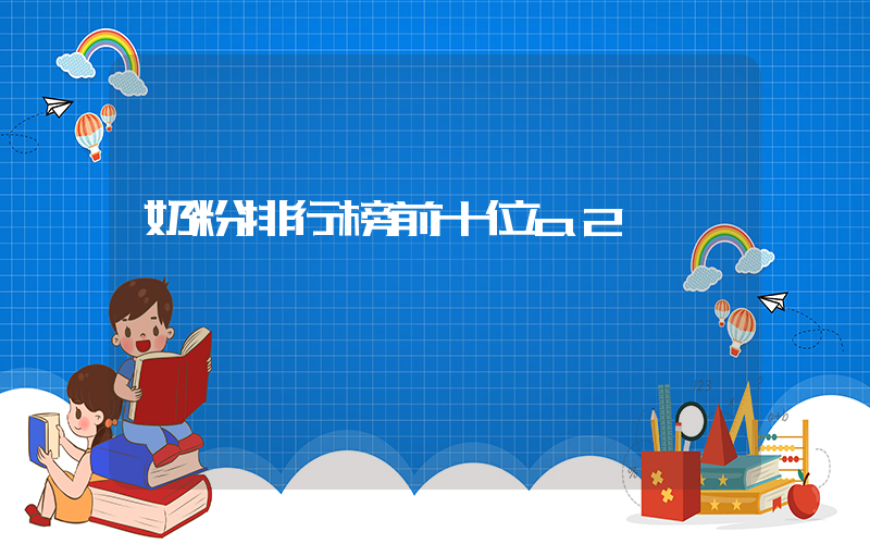 奶粉排行榜前十位a2