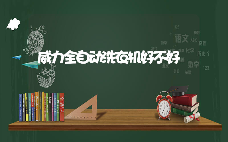 威力全自动洗衣机好不好