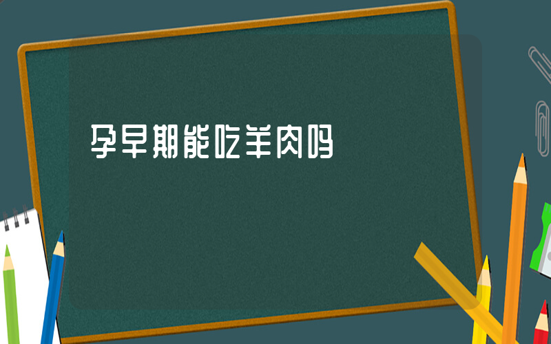 孕早期能吃羊肉吗