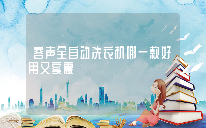 容声全自动洗衣机哪一款好用又实惠