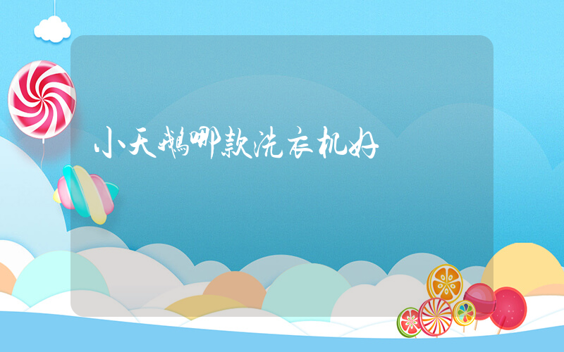 小天鹅哪款洗衣机好