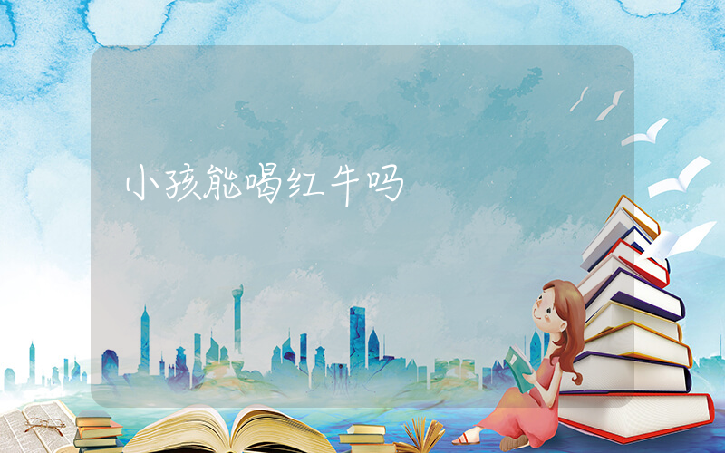 小孩能喝红牛吗