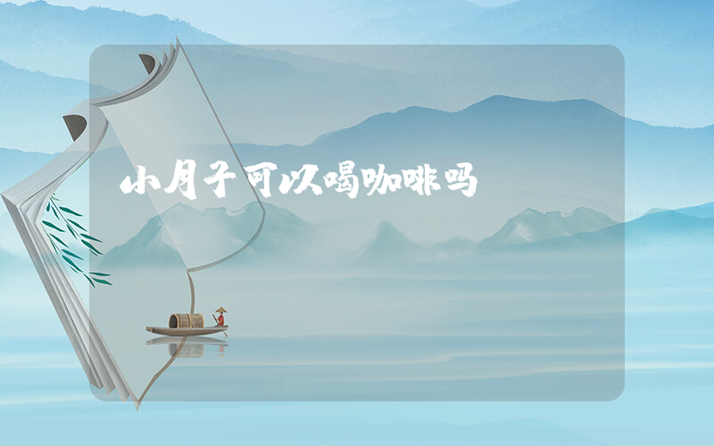 小月子可以喝咖啡吗