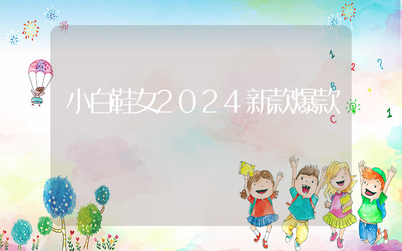 小白鞋女2024新款爆款