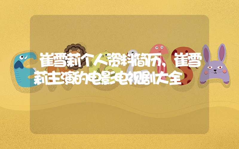 崔雪莉个人资料简历，崔雪莉主演的电影电视剧大全