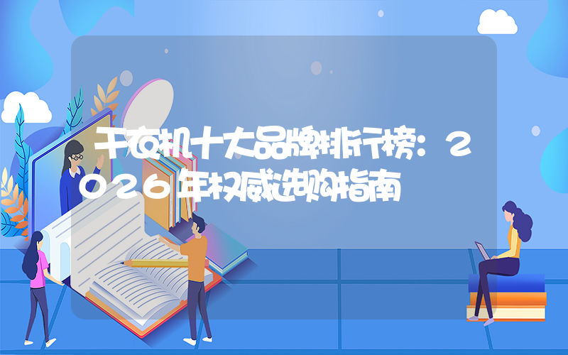 干衣机十大品牌排行榜：2026年权威选购指南