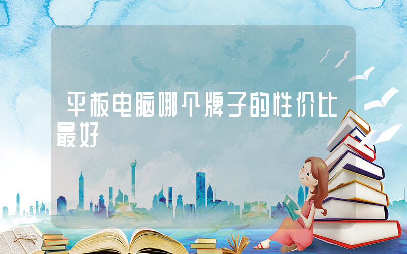平板电脑哪个牌子的性价比最好