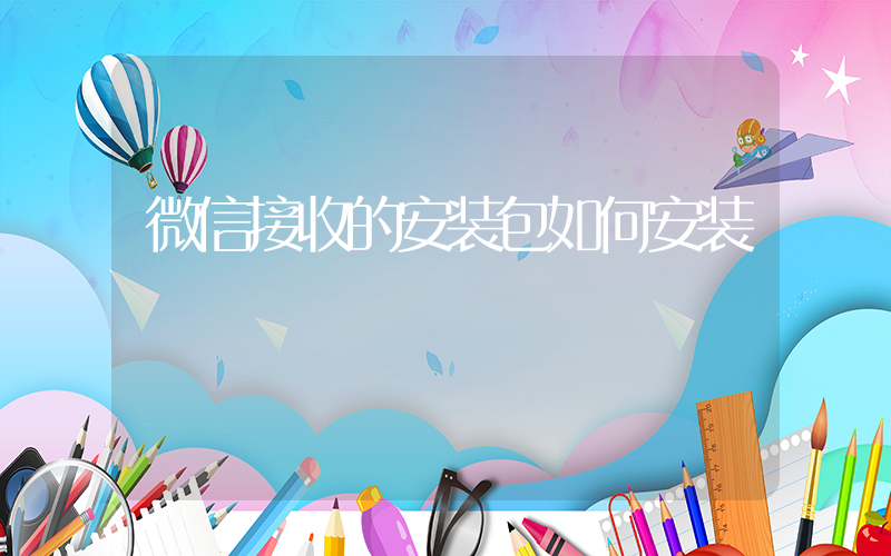 微信接收的安装包如何安装