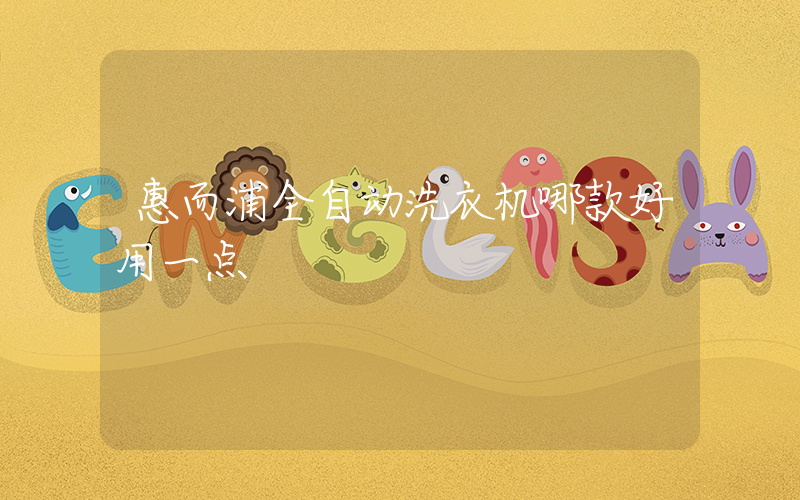 惠而浦全自动洗衣机哪款好用一点