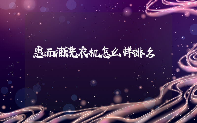 惠而浦洗衣机怎么样排名