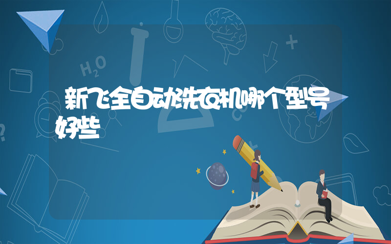 新飞全自动洗衣机哪个型号好些