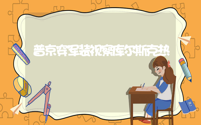 普京穿军装视察库尔斯克热